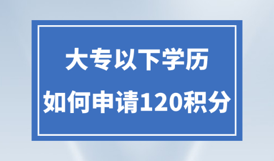 上海居住證積分2023條件新規，低學歷如何湊滿120分？