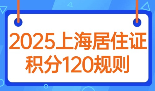 2025上海居住证积分120规则：一文搞定积分指标+材料+流程
