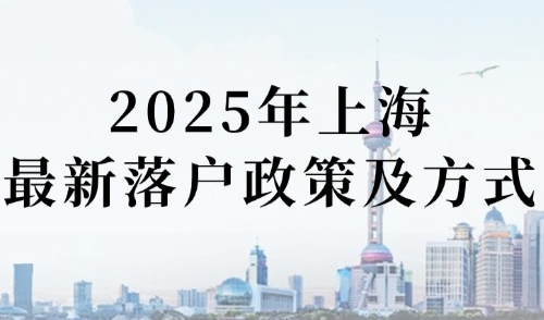 2025年上海最新落户政策及方式：一次性搞懂落户的办理条件！